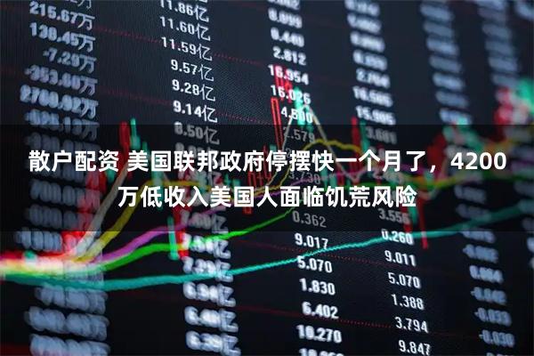 散户配资 美国联邦政府停摆快一个月了，4200万低收入美国人面临饥荒风险
