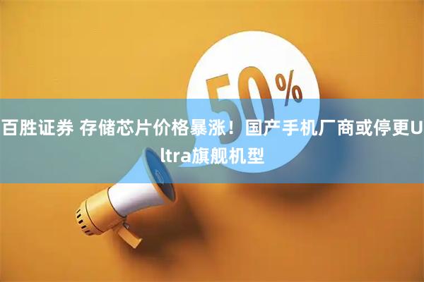 百胜证券 存储芯片价格暴涨！国产手机厂商或停更Ultra旗舰机型